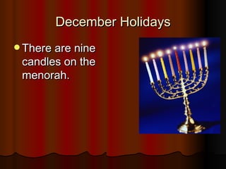 December Holidays There are nine candles on the menorah. 