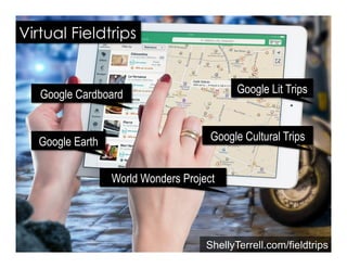 Virtual Fieldtrips
ShellyTerrell.com/fieldtrips
Google Cardboard
Google Earth Google Cultural Trips
Google Lit Trips
World Wonders Project
 