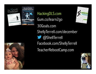 @ShellTerrell
Facebook.com/ShellyTerrell
Gum.co/learn2go
ShellyTerrell.com/december
30Goals.com
TeacherRebootCamp.com
HackingDLS.com
 