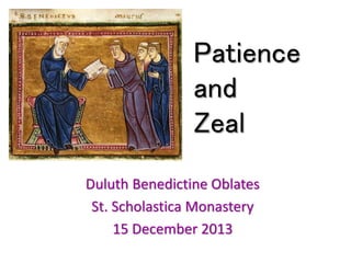 Patience
and
Zeal
Duluth Benedictine Oblates
St. Scholastica Monastery
15 December 2013
 