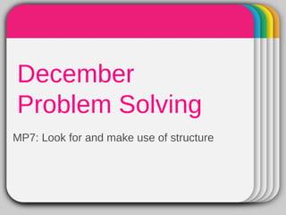 WINTER
                  Template
December
Problem Solving
MP7: Look for and make use of structure
 