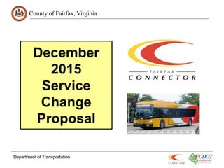 County of Fairfax, Virginia
December
2015
Service
Change
Proposal
Department of Transportation
 