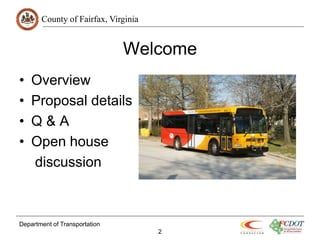 County of Fairfax, Virginia
Department of Transportation
2
Welcome
• Overview
• Proposal details
• Q & A
• Open house
discussion
 