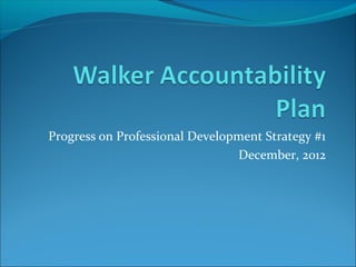Progress on Professional Development Strategy #1
                                December, 2012
 
