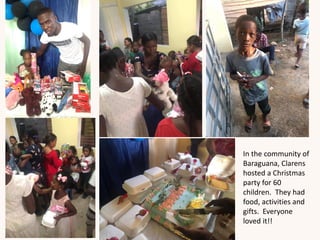 In the community of
Baraguana, Clarens
hosted a Christmas
party for 60
children. They had
food, activities and
gifts. Everyone
loved it!!
 