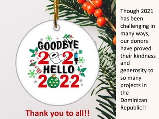 Though 2021
has been
challenging in
many ways,
our donors
have proved
their kindness
and
generosity to
so many
projects in
the
Dominican
Republic!!
Thank you to all!!
 