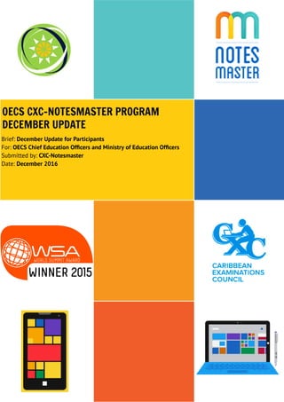 OECS CXC-NOTESMASTER PROGRAM
DECEMBER UPDATE
Brief: December Update for Participants
For: OECS Chief Education Officers and Ministry of Education Officers
Submitted by: CXC-Notesmaster
Date: December 2016
 