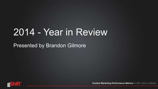 2014 - Year in Review
Presented by Brandon Gilmore
 