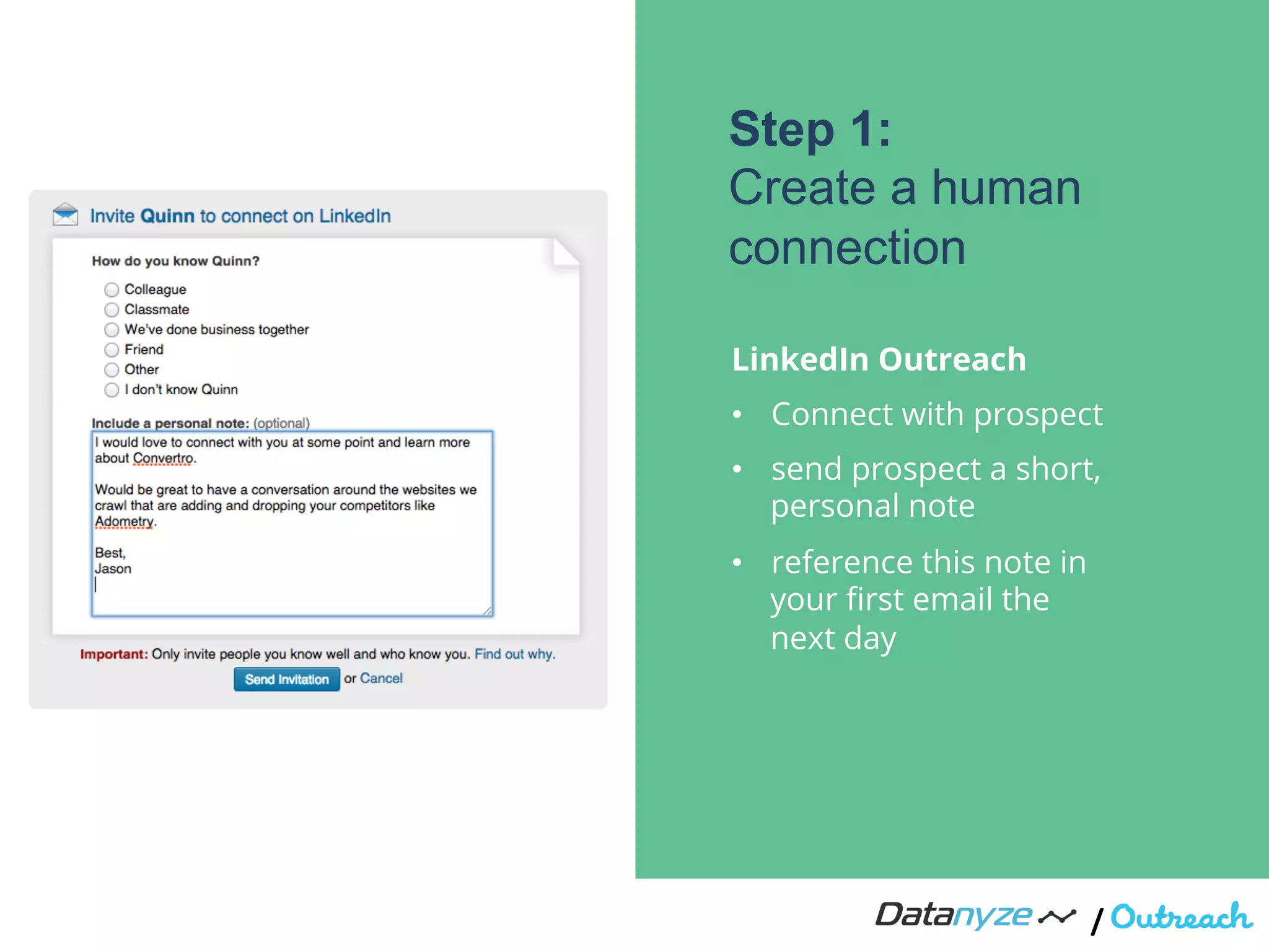/"
LinkedIn Outreach
•  Connect with prospect
•  send prospect a short,
personal note
•  reference this note in
your ﬁrst email the
next day
Step 1:
Create a human
connection
 