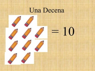 Una Decena = 10 