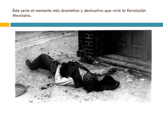 Este sería el momento más dramático y destructivo que vivió la Revolución Mexicana. 