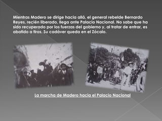 Bernardo Reyes saliendo de la prisión.Cadáver de Bernardo Reyes.Célebre imagen de Madero y Huerta refugiados de un tiroteo en Fotografía Daguerre.