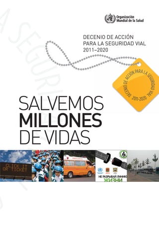 SALVEMOS
MILLONES
DEVIDAS
DECENIO DE ACCIÓN
PARA LA SEGURIDAD VIAL
2011–2020
 
