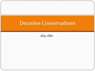 Decenios Conservadores
1831-1861

 