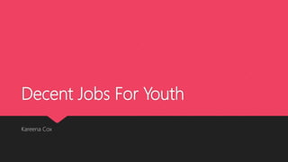 Decent Jobs For Youth
Kareena Cox
 