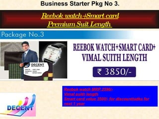 Business Starter Pkg No 3. Reebok watch+Smart card Premium Suit Length  Reebok watch MRP.2590/- Vimal suith length Smart card velue 3500/- for discounttadka for next 1 year 