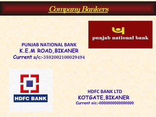 PUNJAB NATIONAL BANK K.E.M ROAD,BIKANER Current  a/c:- 3592002100029494 Company Bankers HDFC BANK LTD KOTGATE,BIKANER  Current  a/c:-0000000000000000 