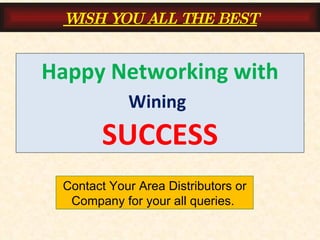 Happy Networking with Wining   SUCCESS Contact Your Area Distributors or Company for your all queries.  WISH YOU ALL THE BEST 