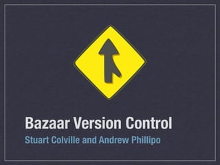 Bazaar Version Control
Stuart Colville and Andrew Phillipo