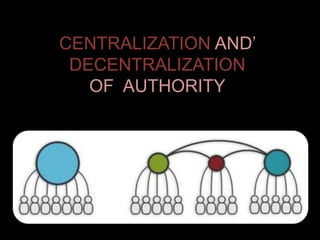 CENTRALIZATION AND’
DECENTRALIZATION
OF AUTHORITY
 