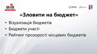 • Візуалізація бюджетів
• Бюджети участі
• Рейтинг прозорості місцевих бюджетів
«Зловити на бюджет»
 
