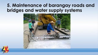 5. Maintenance of barangay roads and
bridges and water supply systems
 