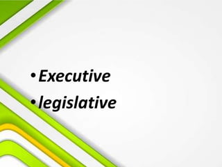 •Executive
•legislative
 