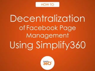 HOW TO

Decentralization

of Facebook Campaigns

Using Simplify360

 