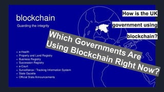 Which Governments Are
Using Blockchain Right Now?
How is the UK
government using
blockchain?
 
