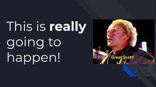 This is really
going to
happen!
 