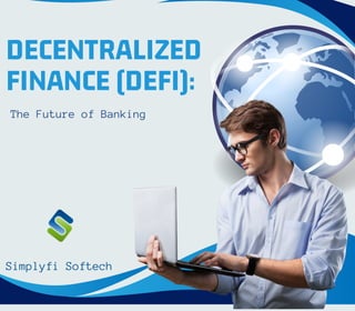 DECENTRALIZED
FINANCE (DEFI):
The Future of Banking
Simplyfi Softech
 
