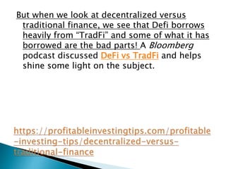 But when we look at decentralized versus
traditional finance, we see that Defi borrows
heavily from “TradFi” and some of w...