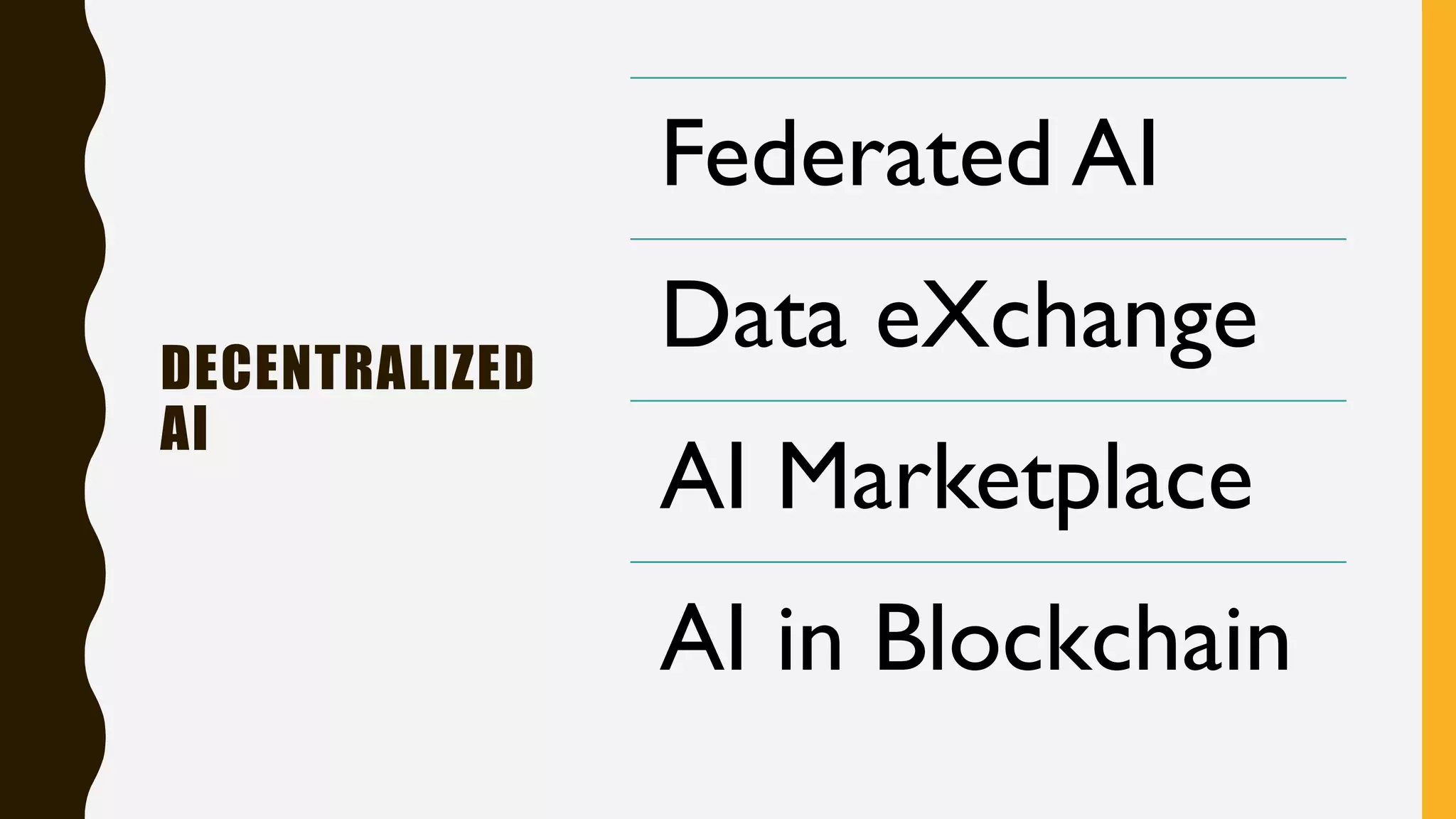 DECENTRALIZED
AI
Federated AI
Data eXchange
AI Marketplace
AI in Blockchain
 