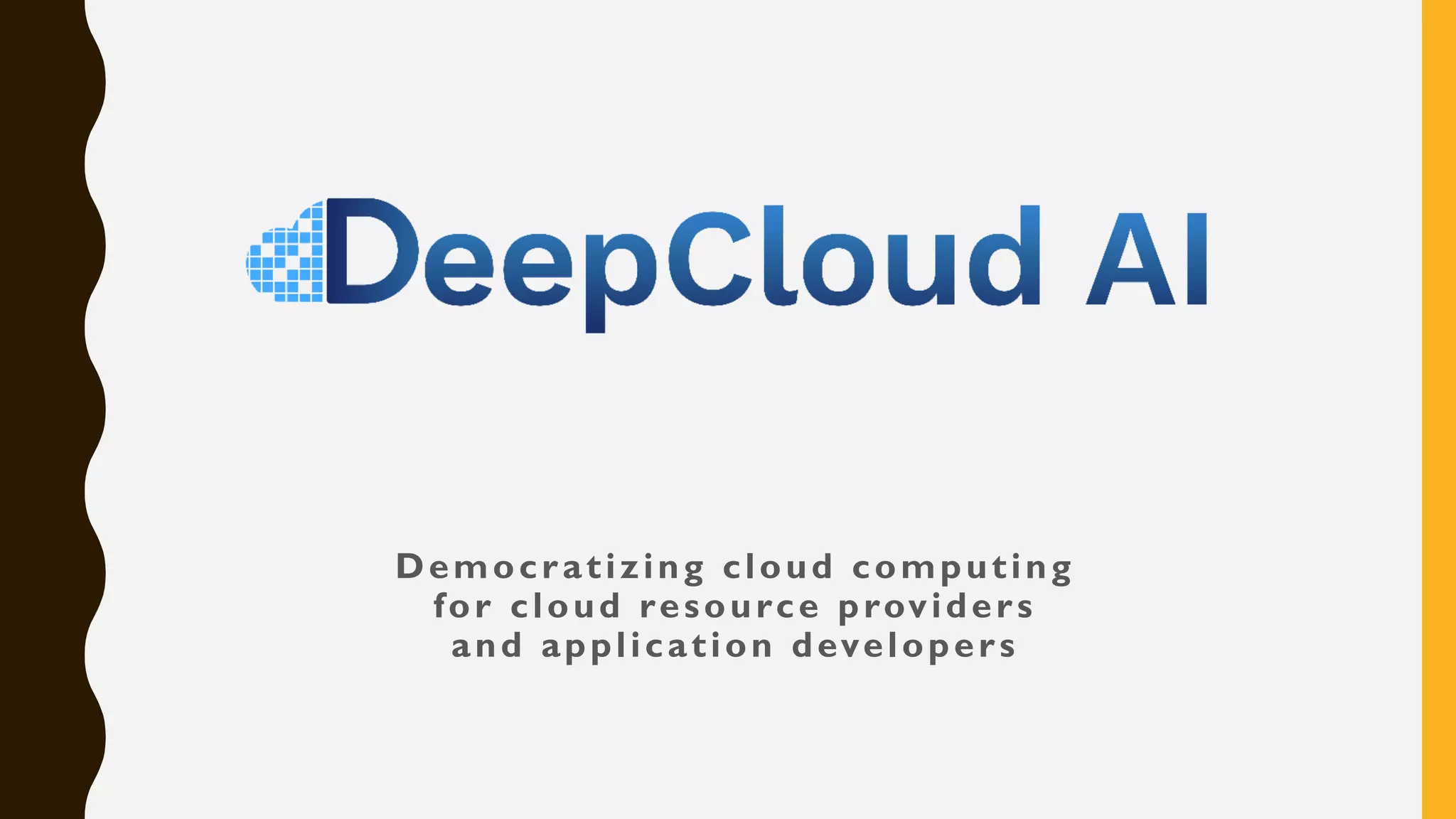 Democratizing cloud computing
for cloud resource providers
and application developers
 