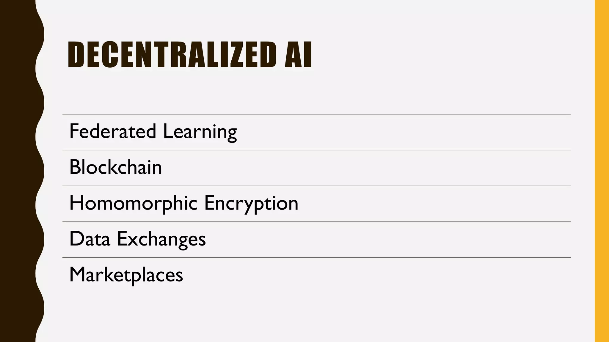 DECENTRALIZED AI
Federated Learning
Blockchain
Homomorphic Encryption
Data Exchanges
Marketplaces
 
