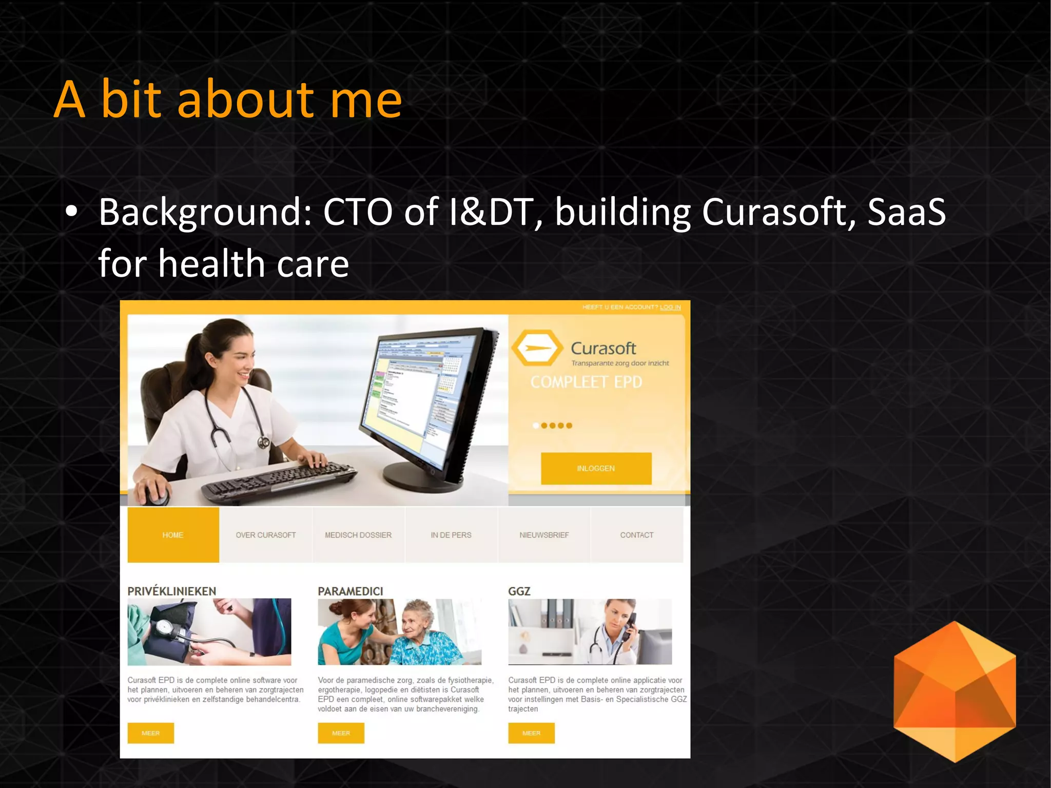 A bit about me
● Background: CTO of I&DT, building Curasoft, SaaS
for health care
 