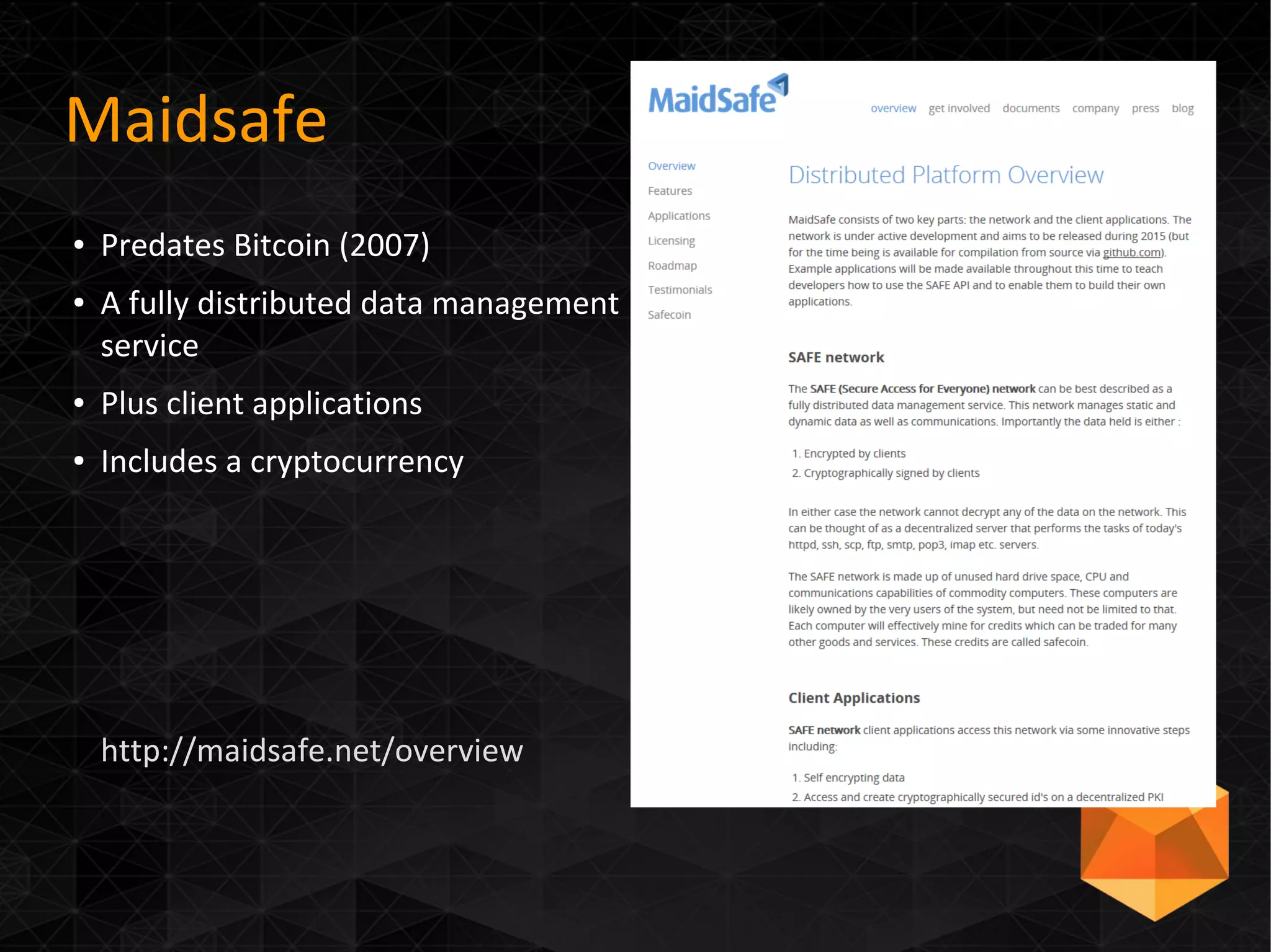 Maidsafe
● Predates Bitcoin (2007)
● A fully distributed data management
service
● Plus client applications
● Includes a cryptocurrency
http://maidsafe.net/overview
 