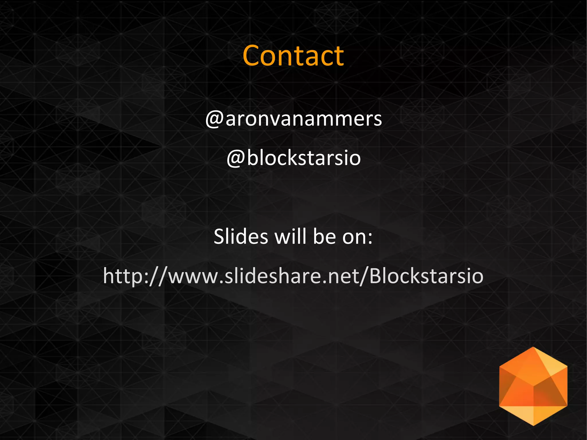 Contact
@aronvanammers
@blockstarsio
Slides will be on:
http://www.slideshare.net/Blockstarsio
 