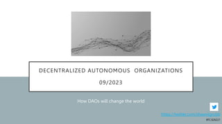 DECENTRALIZED AUTONOMOUS ORGANIZATIONS
09/2023
How DAOs will change the world
https://twitter.com/shawnlgrubb
BTC:$26221
 