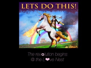!
!
!
The revolution begins
@ the L❤ve Nest
 