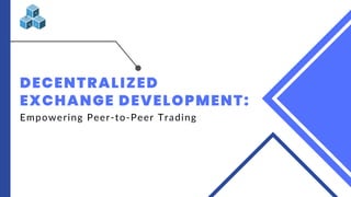 DECENTRALIZED
EXCHANGE DEVELOPMENT:
Empowering Peer-to-Peer Trading
 