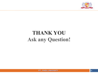 NAME OF THE INSTITUTE, PARUL UNIVERSITY
PIT , PARUL UNIVERSITY
THANK YOU
Ask any Question!
16
 