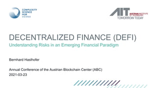 DECENTRALIZED FINANCE (DEFI)
Understanding Risks in an Emerging Financial Paradigm
Bernhard Haslhofer
Annual Conference of the Austrian Blockchain Center (ABC)
2021-03-23
 