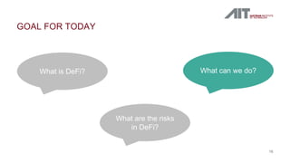 GOAL FOR TODAY
16
What is DeFi?
What are the risks
in DeFi?
What can we do?
 