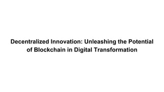 Decentralized Innovation: Unleashing the Potential
of Blockchain in Digital Transformation
 