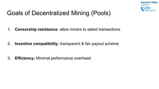 1. Censorship resistance: allow miners to select transactions
2. Incentive compatibility: transparent & fair payout scheme...