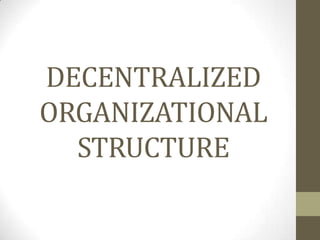 DECENTRALIZED ORGANIZATIONAL STRUCTURE 