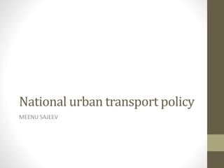 National urban transport policy
MEENU SAJEEV
 