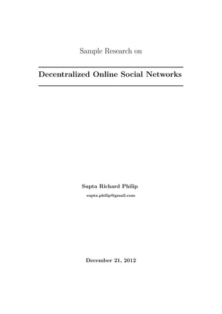 Sample Research on


Decentralized Online Social Networks




          Supta Richard Philip
            supta.philip@gmail.com




           December 21, 2012
 
