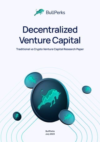 Decentralized
VentureCapital
Traditional vs Crypto Venture Capital Research Paper
BullPerks

July 2023
 